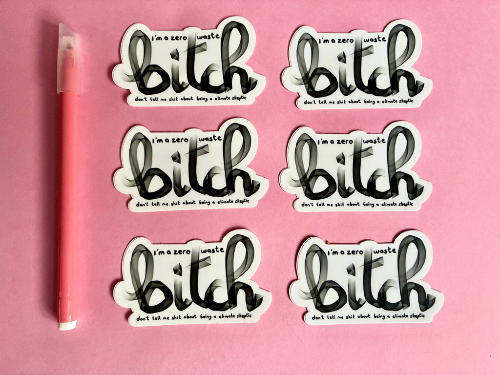 Sticker: "I'm a zero waste bitch, don't tell me shit about being a climate skeptic"