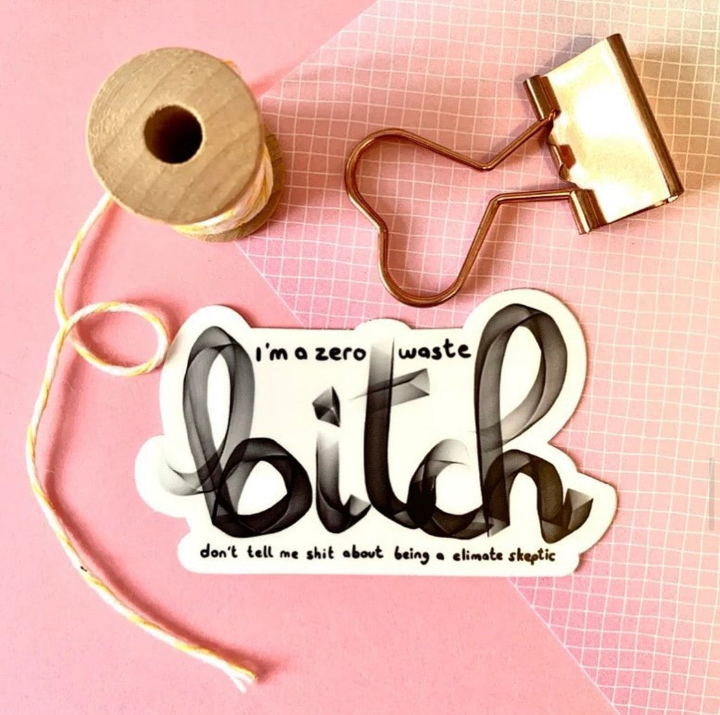Sticker: "I'm a zero waste bitch, don't tell me shit about being a climate skeptic"