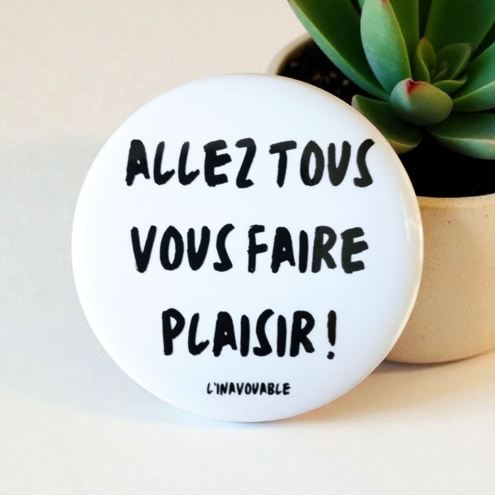 BADGE "ALLEZ TOUS VOUS FAIRE PLAISIR !" Blanc