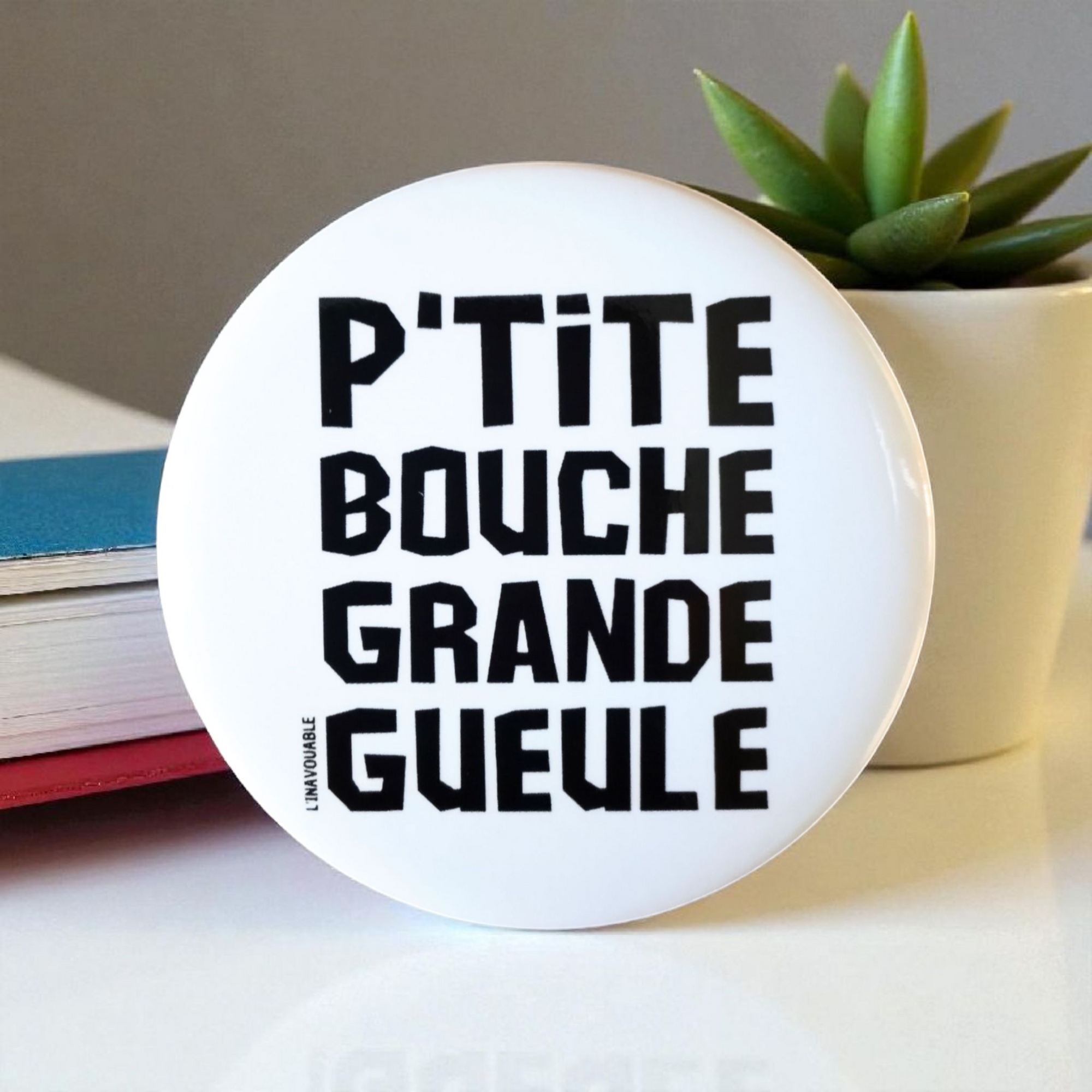 BADGE "P'TITE BOUCHE GRANDE GUEULE"