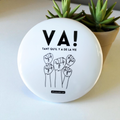 BADGE "VA! TANT QU'IL Y A DE LA VIE" Texte